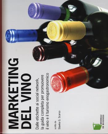 Marketing del vino. Dalle etichette ai social network, la guida completa per promuovere il vino e il turismo enogastronomico - Slawka G. Scarso - Libro Edizioni LSWR 2014, Modelli di business | Libraccio.it