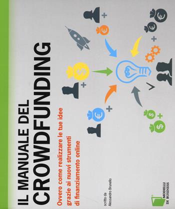 Il manuale del crowdfunding. Ovvero come realizzare le tue idee grazie ai nuovi strumenti di finanziamento online - Alessandro Brunello - Libro Edizioni LSWR 2014, Modelli di business | Libraccio.it
