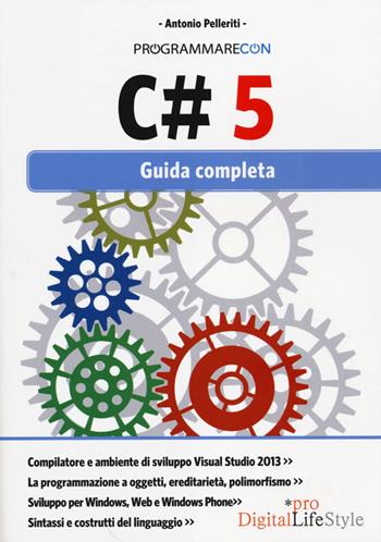 Programmare con C# 5. Guida completa - Antonio Pelleriti - Libro Edizioni LSWR 2014, Digital Lifestyle Pro | Libraccio.it