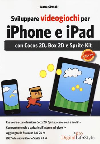 Sviluppare videogiochi per iPhone e iPad. Con Cocos 2D, Box 2D e Sprite Kit - Marco Girasoli - Libro Edizioni LSWR 2014, Digital Lifestyle Pro | Libraccio.it