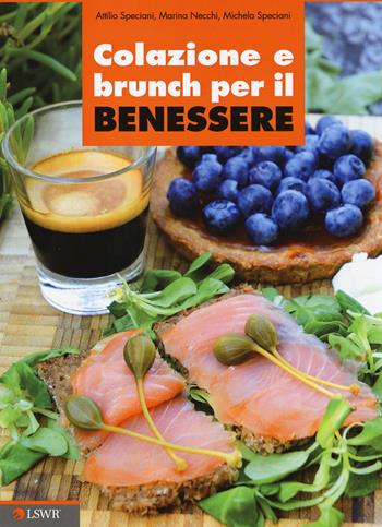 Colazione e brunch per il benessere - Attilio Speciani, Marina Necchi, Michela Carola Speciani - Libro Edizioni LSWR 2014, Salute e benessere | Libraccio.it