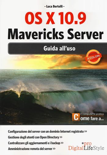 OS X 10.9 Mavericks Server. Guida all'uso - Luca Bertolli - Libro Edizioni LSWR 2014, Digital Lifestyle Pro | Libraccio.it
