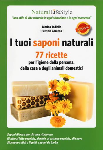 I tuoi saponi naturali. 77 ricette per l'igiene della persona, della casa e degli animali domestici - Marina Tadiello, Patrizia Garzena - Libro Edizioni LSWR 2014, Natural LifeStyle | Libraccio.it