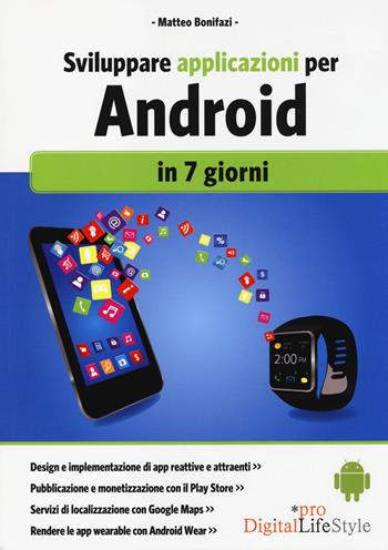 Sviluppare applicazioni per Android in 7 giorni - Matteo Bonifazi - Libro Edizioni LSWR 2014, Digital Lifestyle Pro | Libraccio.it