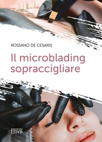 Il microblading sopraccigliare - Rossano De Cesaris - Libro Edizioni LSWR 2022, Grandi passioni | Libraccio.it
