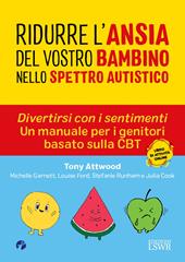 Ridurre l'ansia del vostro bambino nello spettro. Divertirsi con i sentimenti. Un manuale per i genitori basato sulla CBT autistico