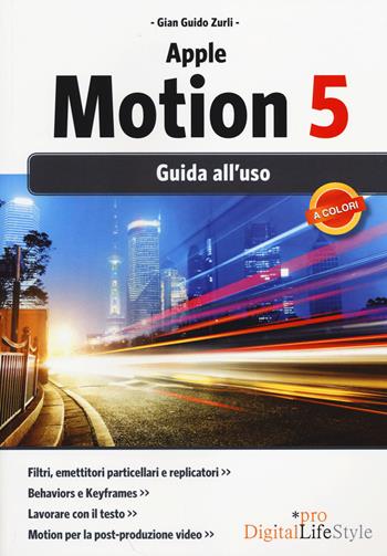 Apple motion 5. Guida all'uso - Gian Guido Zurli - Libro Edizioni LSWR 2014, Digital Lifestyle Pro | Libraccio.it