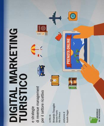 Digital marketing turistico e strategie di «revenue management» per il settore ricettivo - Armando Travaglini, Simone Puorto, Vito D'Amico - Libro Edizioni LSWR 2015, Modelli di business | Libraccio.it