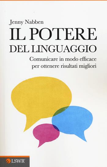Il potere del linguaggio. Comunicare in modo efficace per ottenere risultati migliori - Jenny Nabben - Libro Edizioni LSWR 2014, Crescita personale | Libraccio.it