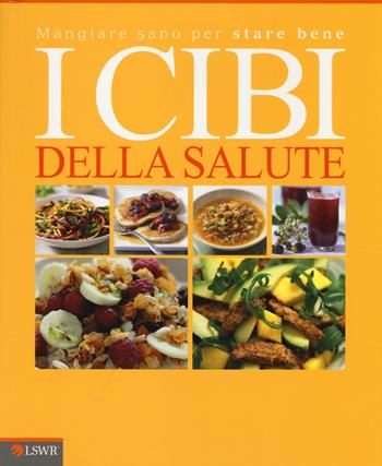 I cibi della salute. Mangiar sano per stare bene - Susan Curtis, Pat Thomas, Vilinac Dragana - Libro Edizioni LSWR 2014, Salute e benessere | Libraccio.it