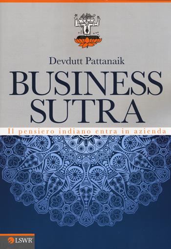 Business sutra. Il pensiero indiano entra in azienda - Devdutt Pattanaik - Libro Edizioni LSWR 2014, Modelli di business | Libraccio.it