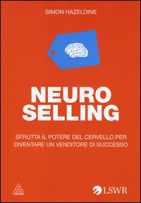 Neuro selling. Sfrutta il potere del cervello per diventare un venditore di successo - Simon Hazeldine - Libro Edizioni LSWR 2014, Crescita personale | Libraccio.it