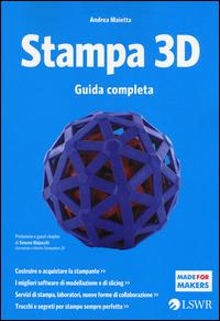 Stampa 3D. Guida completa - Andrea Maietta - Libro Edizioni LSWR 2014, Made for makers | Libraccio.it