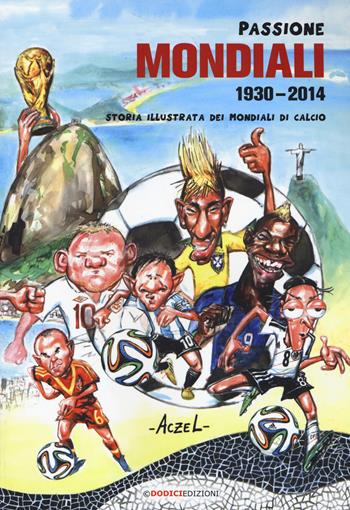 Passione mondiali 1930-2014. Storia illustrata dei mondiali di calcio - German Aczel - Libro Edizioni LSWR 2014 | Libraccio.it