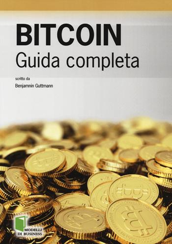 Bitcoin. Guida completa - Benjamin Guttmann - Libro Edizioni LSWR 2014, Modelli di business | Libraccio.it