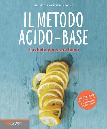 Il metodo acido-base. La dieta per stare bene - Eva-Maria Kraske - Libro Edizioni LSWR 2015 | Libraccio.it