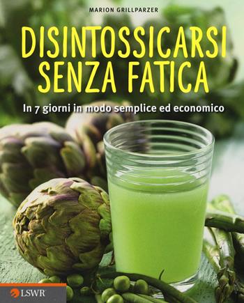 Disintossicarsi senza fatica. In 7 giorni in modo semplice ed economico - Marion Grillparzer - Libro Edizioni LSWR 2015, Salute e benessere | Libraccio.it