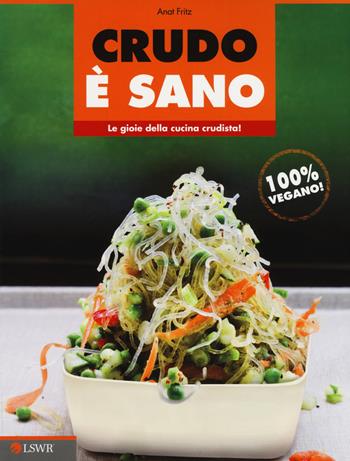 Crudo è sano. Le gioie della cucina crudista! - Anat Fritz - Libro Edizioni LSWR 2015, Salute e benessere | Libraccio.it