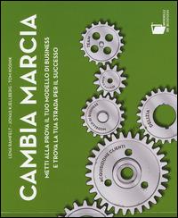 Cambia marcia. Metti alla prova il tuo modello di business e trova la tua strada per il successo - Lena Ramfelt, Jonas Kjellberg, Tom Kosnik - Libro Edizioni LSWR 2014, Modelli di business | Libraccio.it