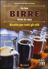 Le tue birre fatte in casa. Ricette per tutti gli stili - Davide Bertinotti, Massimo Faraggi - Libro Edizioni LSWR 2014, Natural LifeStyle | Libraccio.it