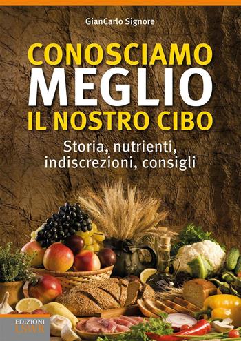 Conosciamo meglio il nostro cibo. Storia, nutrienti, indiscrezioni, consigli - Giancarlo Signore - Libro Edizioni LSWR 2016, Salute e benessere | Libraccio.it