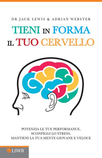 Tieni in forma il tuo cervello - Jack Lewis, Adrian Webster - Libro Edizioni LSWR 2015, Crescita personale | Libraccio.it