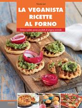 La veganista ricette al forno. Dolce e salato senza prodotti di origine animale. Ediz. illustrata