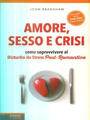 Amore, sesso e crisi. Come sopravvivere al disturbo da stress post-romantico - John Bradshaw - Libro Edizioni LSWR 2015, Crescita personale | Libraccio.it