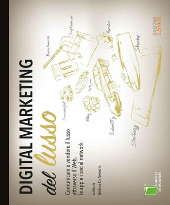 Digital marketing del lusso. Comunicare e vendere il lusso attraverso il Web, le app e i social network - Andrea Da Venezia - Libro Edizioni LSWR 2015, Modelli di business | Libraccio.it