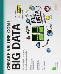 Creare valore con i Big Data. Gli strumenti, i processi, le applicazioni pratiche - Leonardo Camiciotti, Christian Racca - Libro Edizioni LSWR 2015, Modelli di business | Libraccio.it