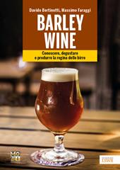 Barley wine. Conoscere, degustare e produrre la regina delle birre