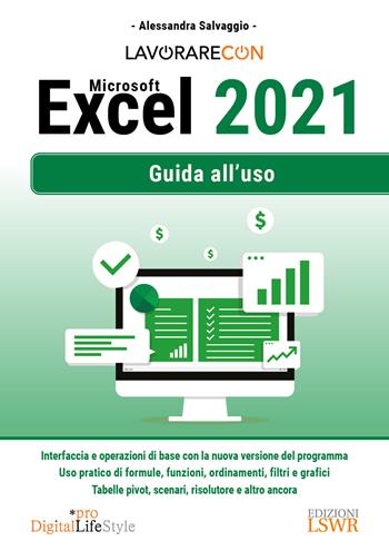 Lavorare con Microsoft Excel 2021. Guida all'uso - Alessandra Salvaggio - Libro Edizioni LSWR 2022, Digital Lifestyle Pro | Libraccio.it
