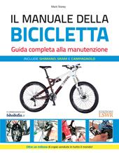 Il manuale della bicicletta. Guida completa alla manutenzione. Ediz. illustrata