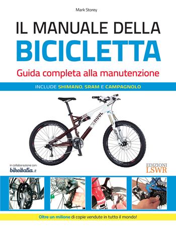 Il manuale della bicicletta. Guida completa alla manutenzione. Ediz. illustrata - Mark Storey - Libro Edizioni LSWR 2015, Grandi passioni | Libraccio.it