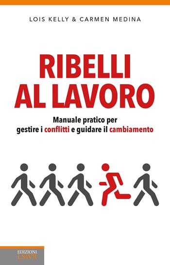 Ribelli al lavoro. Manuale pratico per gestire i conflitti e guidare il cambiamento - Lois Kelly, Carmen Medina - Libro Edizioni LSWR 2015, Crescita personale | Libraccio.it