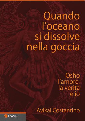 Quando l'oceano si dissolve nella goccia. Osho, l'amore, la verità e io - Avikal E. Costantino - Libro Edizioni LSWR 2015, Crescita personale | Libraccio.it