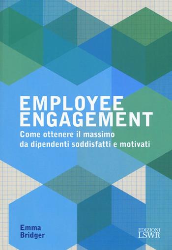 Employee engagement. Come ottenere il massimo da dipendenti soddisfatti e motivati - Emma Bridger - Libro Edizioni LSWR 2016, Crescita personale | Libraccio.it