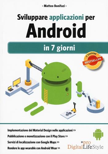 Sviluppare applicazioni per Android in 7 giorni - Matteo Bonifazi - Libro Edizioni LSWR 2016, Digital Lifestyle Pro | Libraccio.it