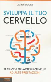 Sviluppa il tuo cervello. 12 trucchi per avere un cervello ad alte prestazioni