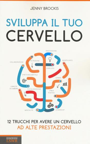 Sviluppa il tuo cervello. 12 trucchi per avere un cervello ad alte prestazioni - Jenny Brockis - Libro Edizioni LSWR 2016, Crescita personale | Libraccio.it