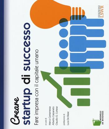 Creare startup di successo  - Libro Edizioni LSWR 2016, Modelli di business | Libraccio.it