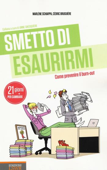 Smetto di esaurirmi. Come prevenire il burn-out - Cédric Bruguière, Marlène Schiappa - Libro Edizioni LSWR 2016, Crescita personale | Libraccio.it
