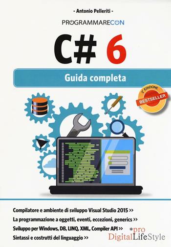 Programmare con C# 6. Guida completa - Antonio Pelleriti - Libro Edizioni LSWR 2016, Digital Lifestyle Pro | Libraccio.it