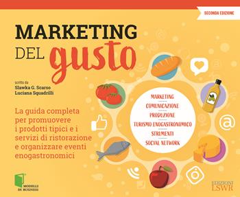 Marketing del gusto. La guida completa per promuovere i prodotti tipici e i servizi di ristorazione e organizzare eventi enogastronomici - Slawka G. Scarso, Luciana Squadrilli - Libro Edizioni LSWR 2022, Modelli di business | Libraccio.it