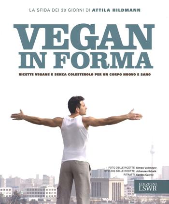 Vegan in forma. Ricette vegane e senza colesterolo per un corpo nuovo e sano. Ediz. illustrata - Attila Hildman - Libro Edizioni LSWR 2016, Salute e benessere | Libraccio.it