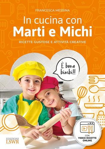 In cucina con Marti e Michi. Ricette gustose e attività creative - Francesca Messina - Libro Edizioni LSWR 2022, Grandi passioni | Libraccio.it