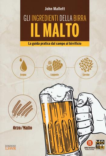 Gli ingredienti della birra. Il malto. La guida pratica dal campo al birrificio - John Mallett - Libro Edizioni LSWR 2016, Grandi passioni | Libraccio.it