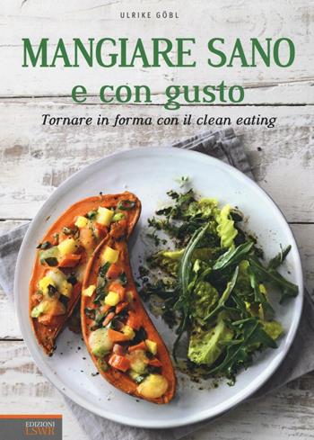 Mangiare sano e con gusto. Tornare in forma con il clean eating. Ediz. illustrata - Ulrike Göbl - Libro Edizioni LSWR 2016, Salute e benessere | Libraccio.it