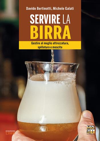 Servire la birra. Gestire al meglio attrezzatura, spillatura e mescita. Ediz. a colori - Davide Bertinotti, Michele Galati - Libro Edizioni LSWR 2017, Grandi passioni | Libraccio.it