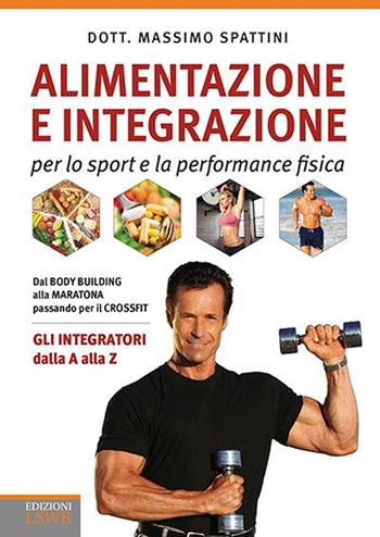 Alimentazione e integrazione per lo sport e la performance fisica. Gli integratori dalla A alla Z - Massimo Spattini - Libro Edizioni LSWR 2016, Salute e benessere | Libraccio.it